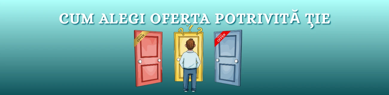 Cum alegi oferta potrivită ție